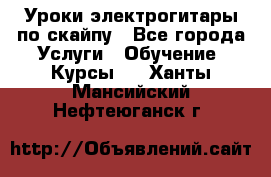 Уроки электрогитары по скайпу - Все города Услуги » Обучение. Курсы   . Ханты-Мансийский,Нефтеюганск г.